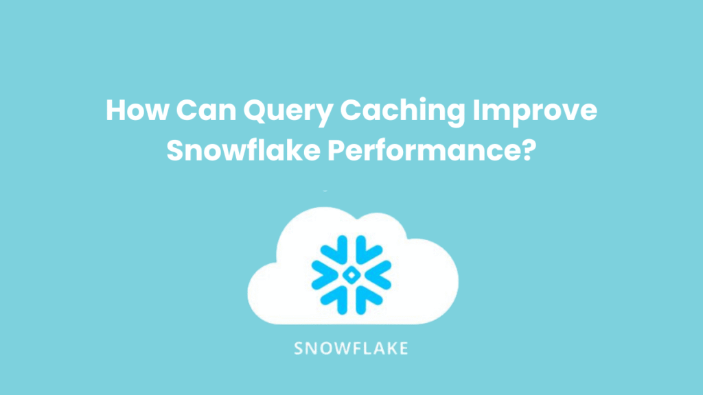 Snowflake query caching performance.